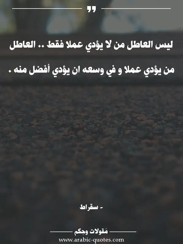 اقوال وحكم جميلة : ليس العاطل من لا يؤدي عملا فقط .. العاطل من يؤدي عملا و في وسعه ان يؤدي أفضل منه .