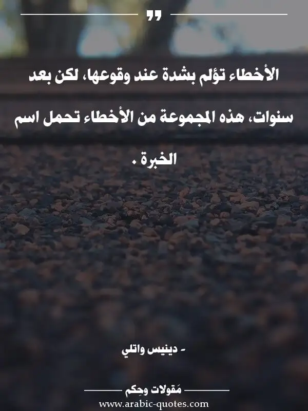 اقوال وحكم جميلة : الأخطاء تؤلم بشدة عند وقوعها، لكن بعد سنوات، هذه المجموعة من الأخطاء تحمل اسم الخبرة .