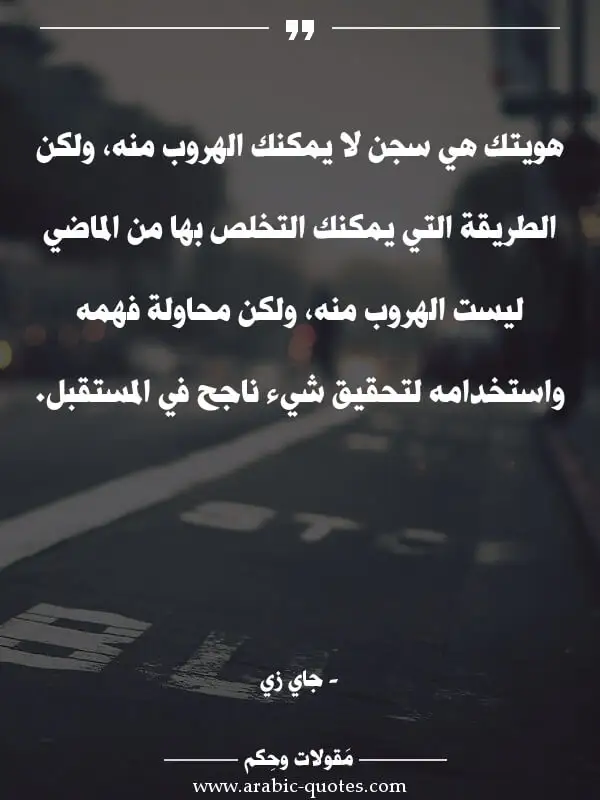 هويتك هي سجن لا يمكنك الهروب منه، ولكن الطريقة... اقوال وحكم جميلة : هويتك هي سجن لا يمكنك الهروب منه، ولكن الطريقة التي يمكنك التخلص بها من الماضي ليست الهروب منه، ولكن محاولة فهمه واستخدامه لتحقيق شيء ناجح في المستقبل.