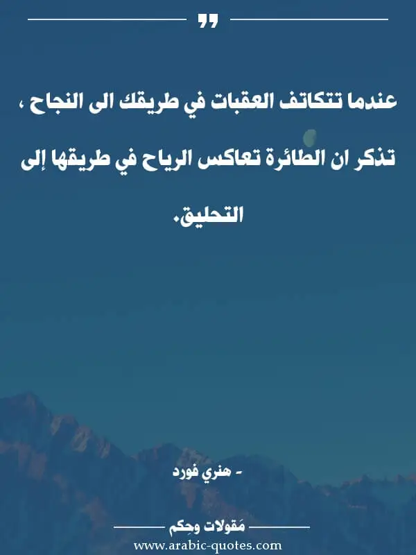 اقوال وحكم جميلة : عندما تتكاتف العقبات في طريقك الى النجاح ، تذكر ان الطائرة تعاكس الرياح في طريقها إلى التحليق.